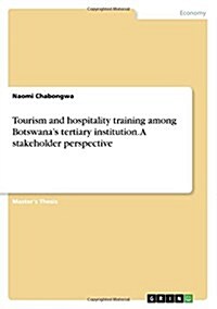 Tourism and Hospitality Training Among Botswanas Tertiary Institution. a Stakeholder Perspective (Paperback)