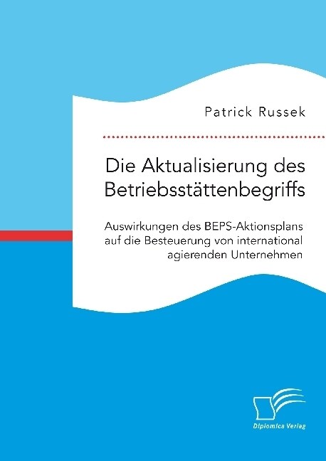 Die Aktualisierung des Betriebsst?tenbegriffs. Auswirkungen des BEPS-Aktionsplans auf die Besteuerung von international agierenden Unternehmen (Paperback)