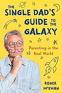The Single Dads Guide to the Galaxy: Parenting in the Real World (Paperback)