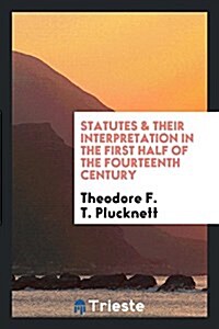 Statutes & Their Interpretation in the First Half of the Fourteenth Century (Paperback)