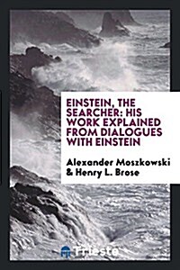 Einstein, the Searcher: His Work Explained from Dialogues with Einstein (Paperback)