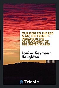 Our Debt to the Red Man; The French-Indians in the Development of the United States (Paperback)