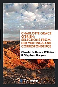 Charlotte Grace OBrien; Selections from Her Writings and Correspondence (Paperback)