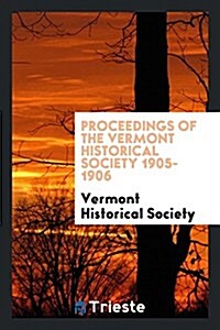 Proceedings of the Vermont Historical Society 1905-1906 (Paperback)