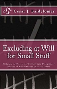 Excluding at Will for Small Stuff: Disparate Application of Exclusionary Disciplinary Policies in Massachusetts Charter Schools (Paperback)