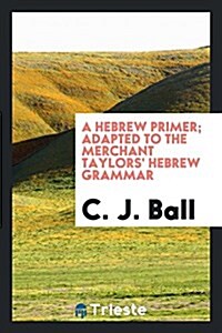 A Hebrew Primer; Adapted to the Merchant Taylors Hebrew Grammar (Paperback)