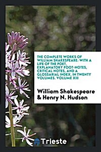The Complete Works of William Shakespeare: With a Life of the Poet, Explanatory Foot-Notes, Critical Notes, and a Glossarial Index (Paperback)