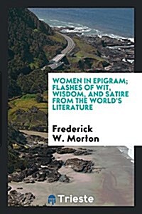 Women in Epigram; Flashes of Wit, Wisdom, and Satire from the Worlds Literature (Paperback)