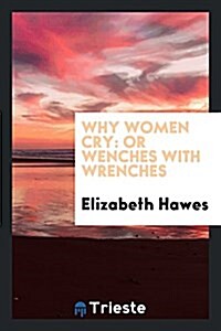 Why Women Cry: Or, Wenches with Wrenches (Paperback)