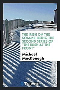 The Irish on the Somme; Being the Second Series of the Irish at the Front (Paperback)