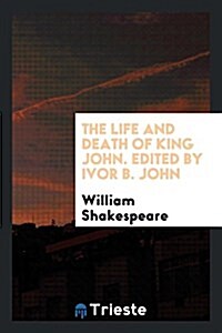The Life and Death of King John. Edited by Ivor B. John (Paperback)