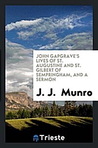 John Gapgraves Lives of St. Augustine and St. Gilbert of Sempringham, and a Sermon (Paperback)