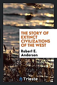 The Story of Extinct Civilizations of the West (Paperback)