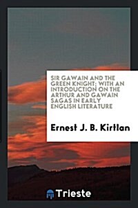 Sir Gawain and the Green Knight; With an Introduction on the Arthur and Gawain Sagas in Early English Literature (Paperback)