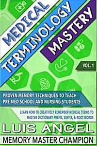 Medical Terminology Mastery: Proven Memory Techniques to Help Pre Med School and Nursing Students Learn How to Creatively Remember Medical Terms to (Paperback)