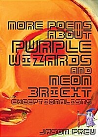 More Poems about Purple Wizards and Neon-Bright Exceptionalisms (Paperback)