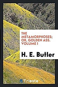 The Metamorphoses; Or, Golden Ass. Volume I (Paperback)