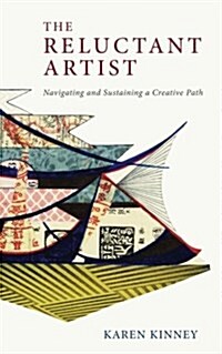 The Reluctant Artist: Navigating and Sustaining a Creative Path (Paperback)