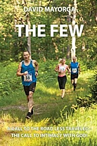 The Few: A Call to the Road Less Traveled - The Call to Intimacy with God (Paperback)