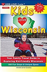 Kids Love Wisconsin, 3rd Edition: Your Family Travel Guide to Exploring Kid-Friendly Wisconsin. 500 Fun Stops & Unique Spots (Paperback, 3, Updated)