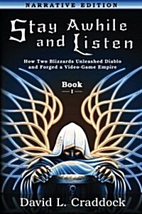 Stay Awhile and Listen: Book I Narrative Edition: How Two Blizzards Unleashed Diablo and Forged an Empire (Paperback)