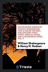 The Complete Works of William Shakespeare: With a Life of the Poet, Explanatory Foot-Notes, Critical Notes, and a Glossarial Index (Paperback)