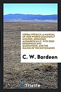 Verbal Pitfalls: A Manual of 1500 Words Commonly Misused ... Arranged Alphabetically, with 3000 References and Quotations, and the Ruli (Paperback)