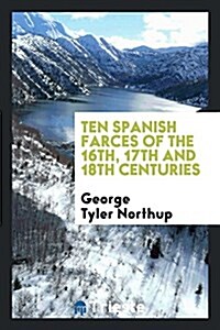 Ten Spanish Farces of the 16th, 17th and 18th Centuries (Paperback)