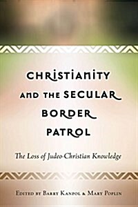 Christianity and the Secular Border Patrol: The Loss of Judeo-Christian Knowledge (Paperback)
