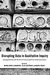 Disrupting Data in Qualitative Inquiry: Entanglements with the Post-Critical and Post-Anthropocentric (Paperback)