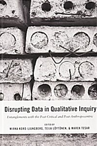 Disrupting Data in Qualitative Inquiry: Entanglements with the Post-Critical and Post-Anthropocentric (Hardcover)