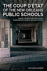 The Coup d?at of the New Orleans Public Schools: Money, Power, and the Illegal Takeover of a Public School System (Hardcover)