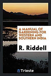 A Manual of Gardening for Western and Southern India (Paperback)