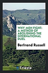 Why Men Fight: A Method of Abolishing the International Duel (Paperback)