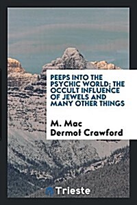 Peeps Into the Psychic World; The Occult Influence of Jewels and Many Other Things (Paperback)