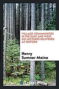 Village-Communities in the East and West. Six Lectures Delivered at Oxford (Paperback)