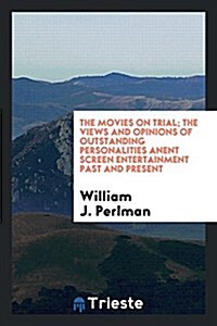 The Movies on Trial; The Views and Opinions of Outstanding Personalities Anent Screen Entertainment Past and Present (Paperback)