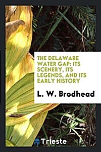 The Delaware Water Gap: Its Scenery, Its Legends, and Its Early History (Paperback)
