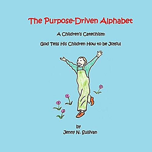 The Purpose-Driven Alphabet: A Childrens Catechism: God Tells His Children How to Be Joyful (Paperback)