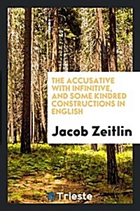 The Accusative with Infinitive, and Some Kindred Constructions in English (Paperback)