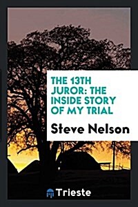 The 13th Juror: The Inside Story of My Trial (Paperback)