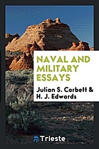 Naval and Military Essays; Being Papers Read in the Naval and Military Section at the International Congress of Historical Studies, 1913 (Paperback)