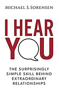 I Hear You: The Surprisingly Simple Skill Behind Extraordinary Relationships (Paperback)