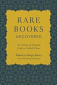 Rare Books Uncovered: True Stories of Fantastic Finds in Unlikely Places (Paperback)