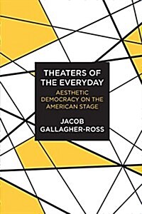 Theaters of the Everyday: Aesthetic Democracy on the American Stage (Paperback)