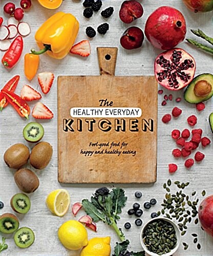 The Healthy Everyday Kitchen: Feel-Good Food for Happy and Healthy Eating (Hardcover)