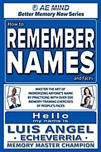 How to Remember Names and Faces: Master the Art of Memorizing Anyones Name by Practicing with Over 500 Memory Training Exercises of Peoples Faces (Paperback)