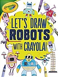 Lets Draw Robots with Crayola (R) ! (Paperback)