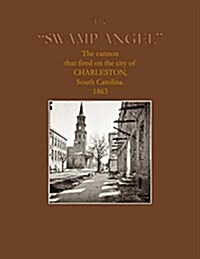 The Swamp Angel: The cannon that fired on Charleston, South Carolina, 1863 (Paperback)