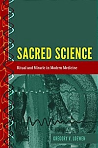 Sacred Science: Ritual and Miracle in Modern Medicine (Hardcover)